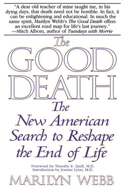 The Good Death: The New American Search to Reshape the End of Life by Webb, Marilyn