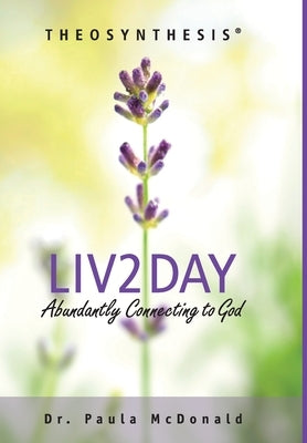 Liv2Day: Abundantly Connecting to God by McDonald, Paula