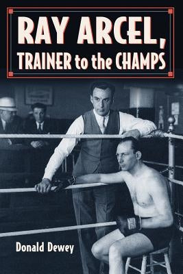 Ray Arcel: A Boxing Biography by Dewey, Donald