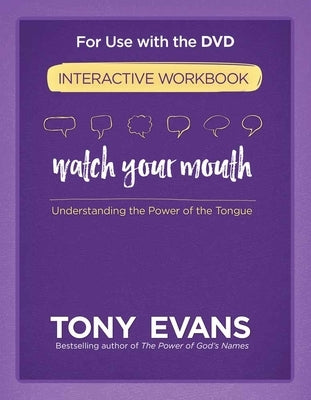 Watch Your Mouth Interactive Workbook: Understanding the Power of the Tongue by Evans, Tony