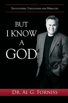 But I Know A God: Encounters, Visitations and Miracles by Forniss, Al G.
