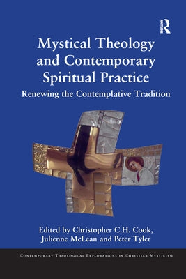 Mystical Theology and Contemporary Spiritual Practice: Renewing the Contemplative Tradition by Cook, Christopher C. H.