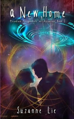A New Home: Pleiadian Perspective on Ascension Book One by Lie, Suzanne