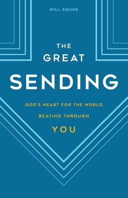 The Great Sending: God's Heart for the World Beating Through You by Sohns, Will