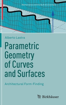 Parametric Geometry of Curves and Surfaces: Architectural Form-Finding by Lastra, Alberto