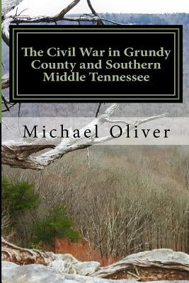 The Civil War in Grundy County and Southern Middle Tennessee by Oliver, Michael Clinton