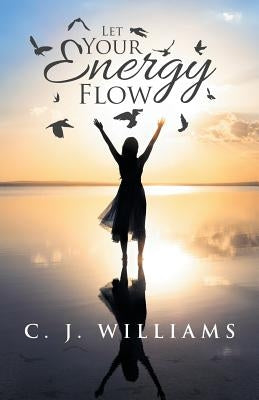 Let Your Energy Flow by Williams, C. J.