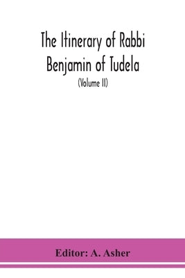 The itinerary of Rabbi Benjamin of Tudela (Volume II) by Asher, A.