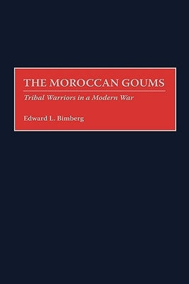 The Moroccan Goums: Tribal Warriors in a Modern War by Bimberg, Edward L.