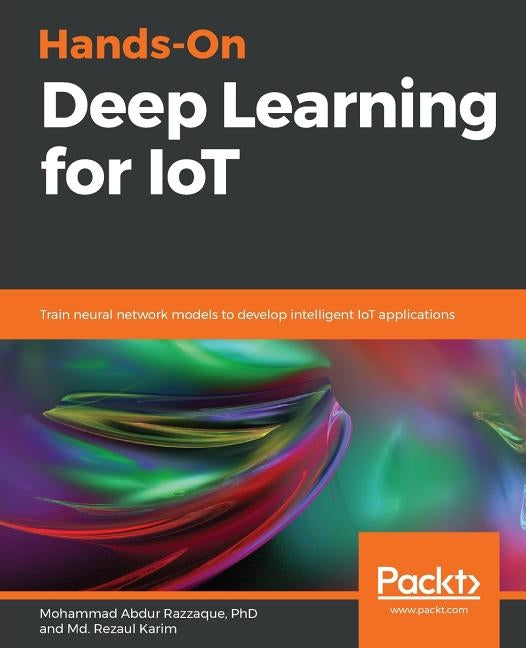 Hands-On Deep Learning for IoT by Karim, MD Rezaul