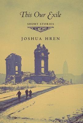 This Our Exile: Short Stories by Hren, Joshua