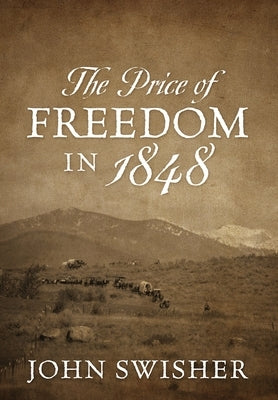The Price of Freedom in 1848 by Swisher, John