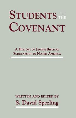 Students of the Covenant: A History of Jewish Biblical Scholarship in North America by Sperling, S. David