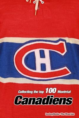 Collecting the Top 100 Montréal Canadiens by Scott, Richard