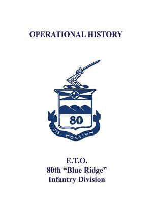 80th Infantry Division Operational History - WWII: E.T.O. 80th "Blue Ridge" Infantry Division by Adkins III, Andrew Z.