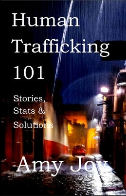 Human Trafficking 101: Stories, Stats, and Solutions by Joy Bsw Mpa, Amy