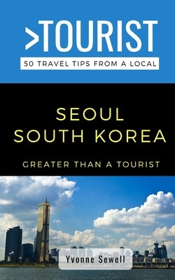 Greater Than a Tourist- Seoul South Korea: 50 Travel Tips from a Local by Tourist, Greater Than a.