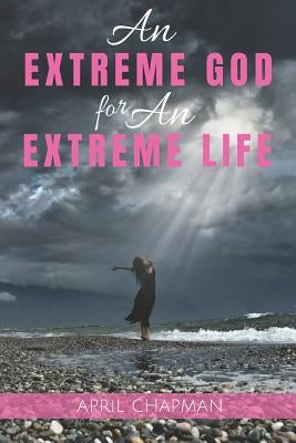 An Extreme God for An Extreme Life by Chapman, April