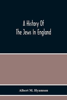 A History Of The Jews In England by M. Hyamson, Albert