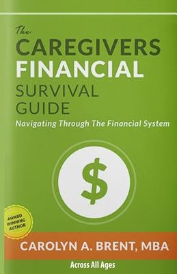 The Caregivers Financial Survival Guide: Navigating Through The Financial System by Brent, Carolyn A.