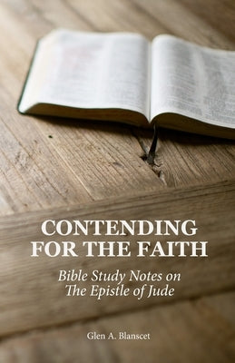 Contending for the Faith: Bible Study Notes on the Epistle of Jude by Blanscet, Glen a.