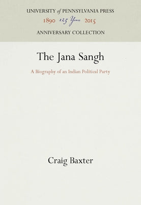 The Jana Sangh: A Biography of an Indian Political Party by Baxter, Craig
