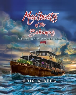 Mailboats of the Bahamas: 200 Years of Maritime History by Wiberg, Eric