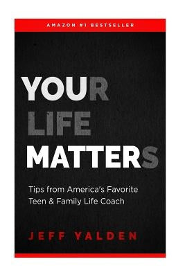 Your Life Matters: Take Time To Think Tips From Television's Favorite Teen & Family LIfe Coach by Yalden, Jeff