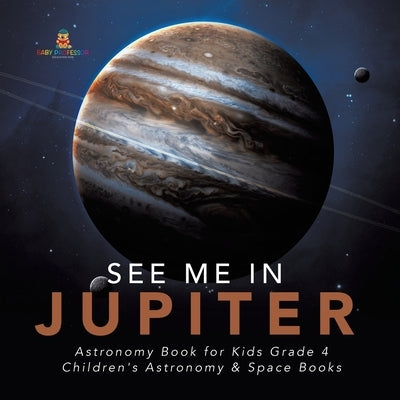 See Me in Jupiter Astronomy Book for Kids Grade 4 Children's Astronomy & Space Books by Baby Professor