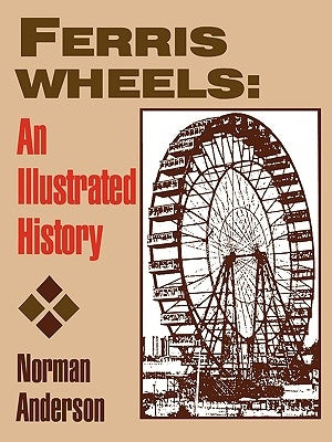 Ferris Wheels: An Illustrated History by Anderson, Norman