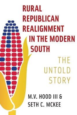 Rural Republican Realignment in the Modern South: The Untold Story by Hood, M. V.