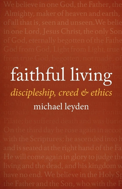 Faithful Living: discipleship, creed, and ethics by Leyden, Michael J.