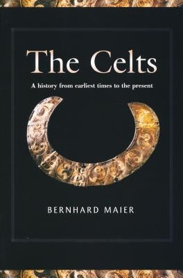 Celts: A History from Earliest Times to the Present by Maier, Bernhard
