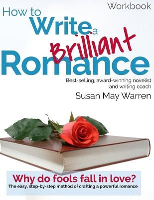 How to Write a Brilliant Romance Workbook: The easy step-by-step method on crafting a powerful romance by Warren, Susan May