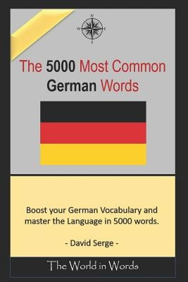 The 5000 Most Commonly Used German Words: Learn the Vocabulary You Need to Know to Improve You Writing, Speaking and Comprehension Skills by Serge, David