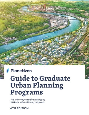 Planetizen Guide to Graduate Urban Planning Programs, 6th Edition: The only comprehensive rankings of graduate urban planning programs by Press, Planetizen