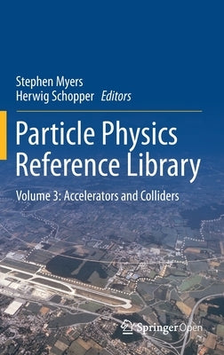 Particle Physics Reference Library: Volume 3: Accelerators and Colliders by Myers, Stephen