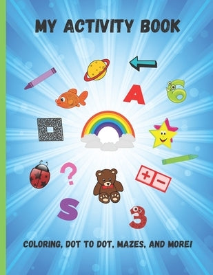 My Activity Book: A Fun Kid Workbook Game For Coloring, Dot To Dot, Mazes and More! From 4 years. by Editions, Ana
