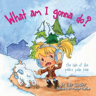 What am I gonna do? The Tale of the Pesky Polar Bear by Wamsley, Jody