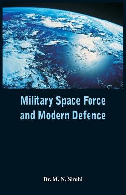 Military Space Force and Modern Defence by Sirohi