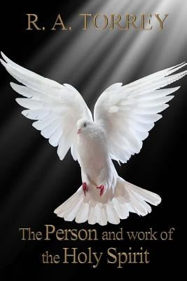 The Person and Work of The Holy Spirit by Torrey, R. a.