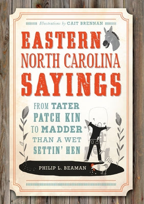 Eastern North Carolina Sayings: From Tater Patch Kin to Madder Than a Wet Settin' Hen by Beaman, Philip L.