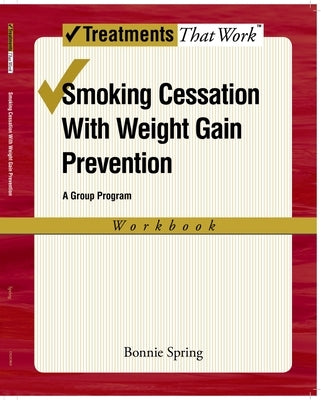 Smoking Cessation with Weight Gain Prevention: A Group Program by Spring, Bonnie