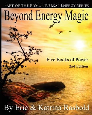 Beyond Energy Magic: Five Books of Power by Rasbold, Eric