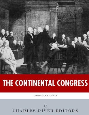 American Legends: The Continental Congress by Charles River Editors