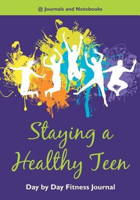 Staying a Healthy Teen Day by Day Fitness Journal by @. Journals and Notebooks