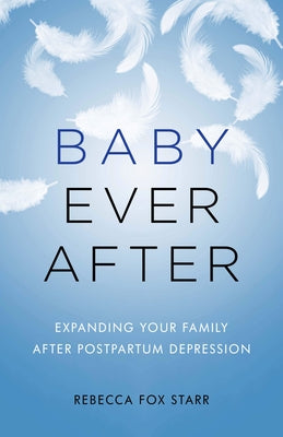 Baby Ever After: Expanding Your Family After Postpartum Depression by Starr, Rebecca Fox