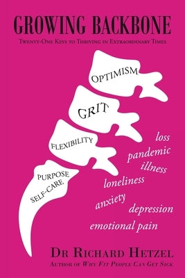 Growing Backbone: Twenty-One Keys to Thriving in Extraordinary Times by Hetzel, Richard