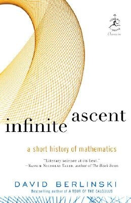 Infinite Ascent: A Short History of Mathematics by Berlinski, David