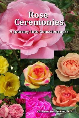 Rose Ceremonies: A Journey into Consciousness by Henderson, Christine